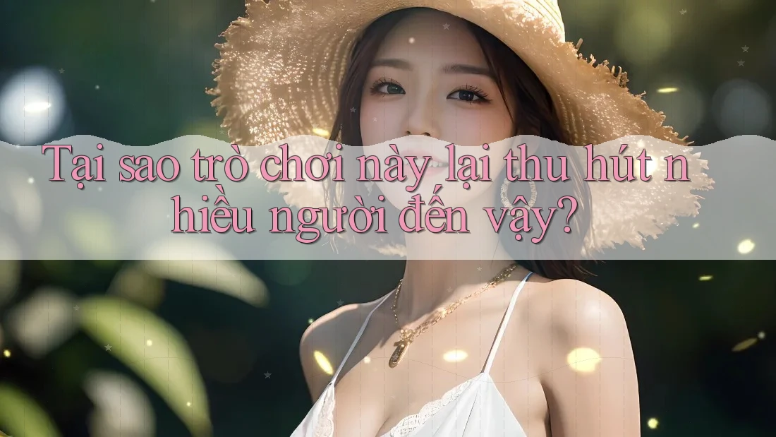 Tại sao trò chơi này lại thu hút nhiều người đến vậy?