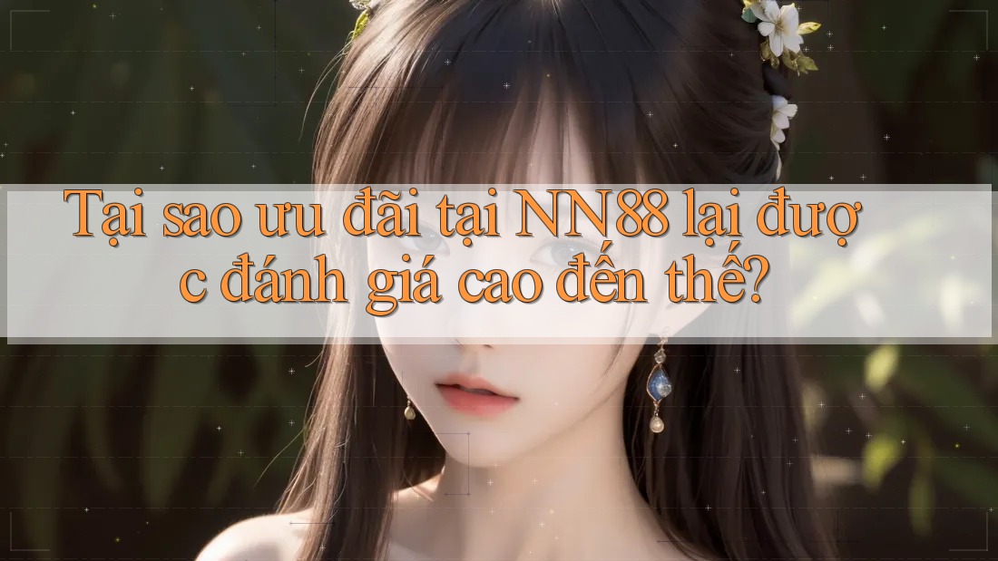 Tại sao ưu đãi tại NN88 lại được đánh giá cao đến thế?