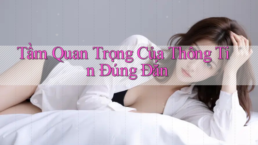 Tầm Quan Trọng Của Thông Tin Đúng Đắn
