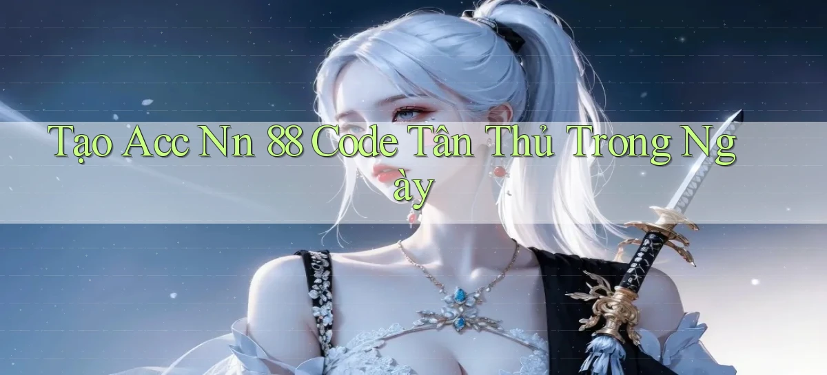 tạo acc nn 88 code tân thủ trong ngày