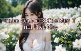 tham gia nn 88 cho máy tính hiện nay