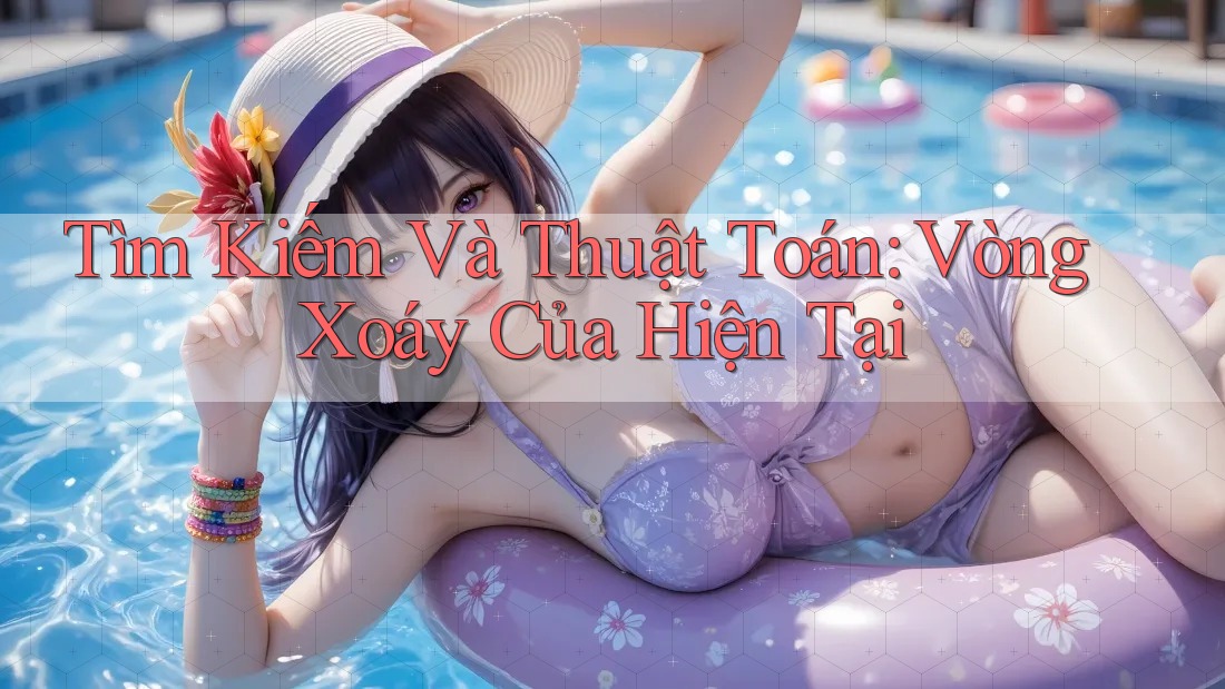 Tìm Kiếm Và Thuật Toán: Vòng Xoáy Của Hiện Tại