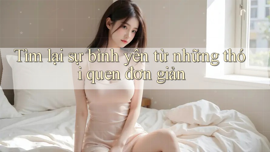 Tìm lại sự bình yên từ những thói quen đơn giản