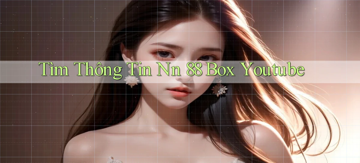 tìm thông tin nn 88 box youtube