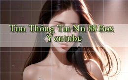 tìm thông tin nn 88 box youtube