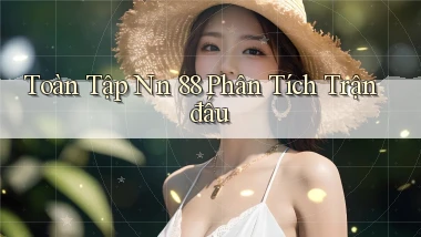 toàn tập nn 88 phân tích trận đấu