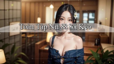 toàn tập nn 88 soi kèo
