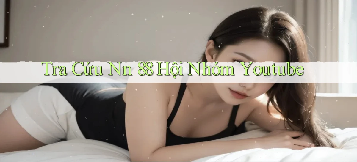 tra cứu nn 88 hội nhóm youtube