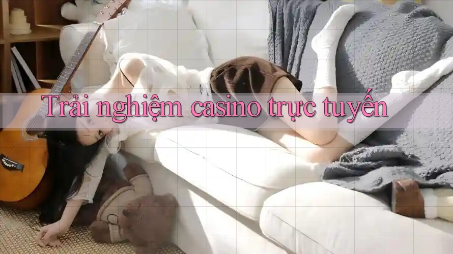 Trải Nghiệm Casino Trực Tuyến