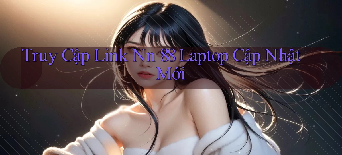 truy cập link nn 88 laptop cập nhật mới