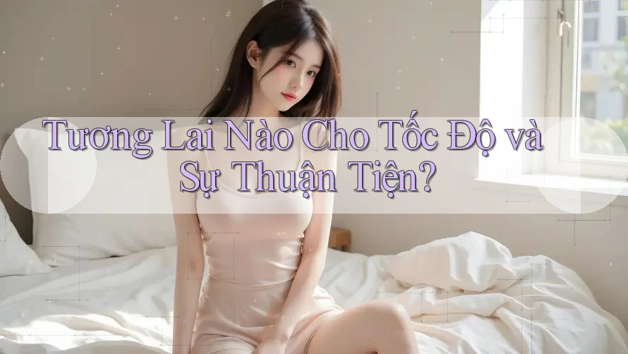 Tương Lai Nào Cho Tốc Độ và Sự Thuận Tiện?