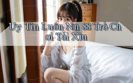 uy tín luôn nn 88 trò chơi tài xỉu