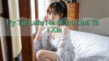 uy tín luôn nn 88 trò chơi tài xỉu