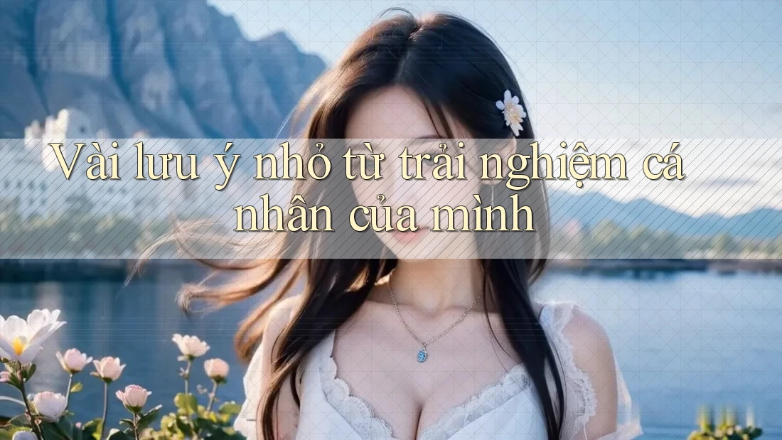 Vài lưu ý nhỏ từ trải nghiệm cá nhân của mình