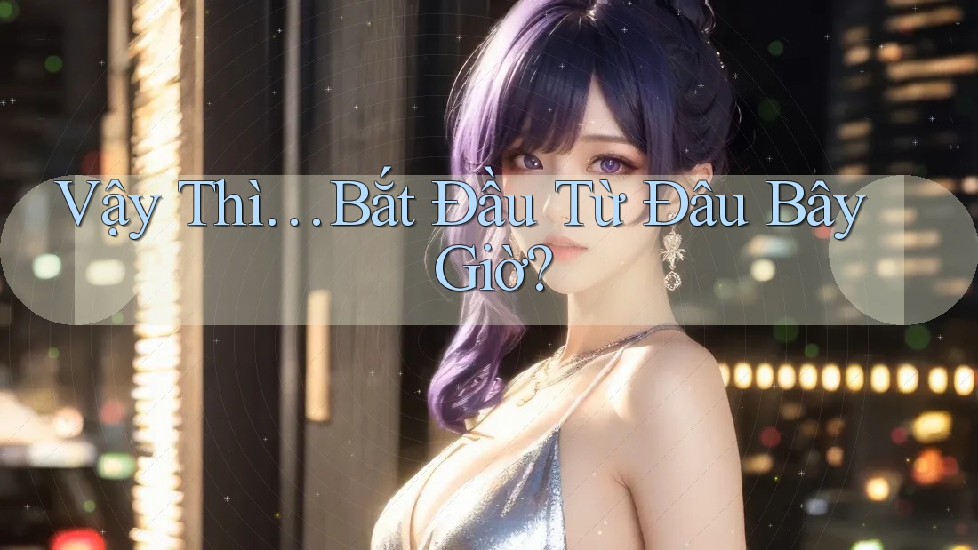Vậy Thì, Bắt Đầu Từ Đâu Bây Giờ?