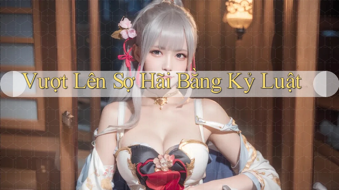 Vượt Lên Sợ Hãi Bằng Kỷ Luật